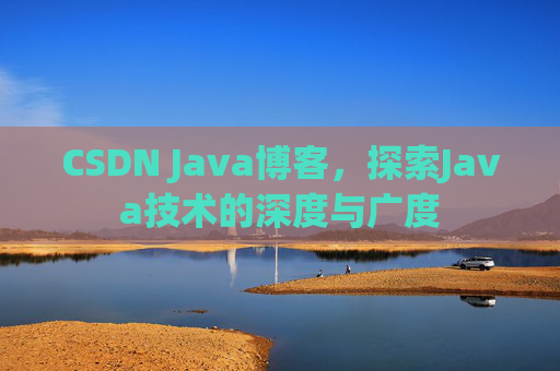 CSDN Java博客，探索Java技术的深度与广度